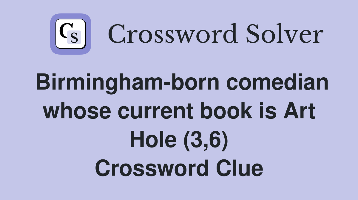 Birminghamborn comedian whose current book is Art Hole (3,6